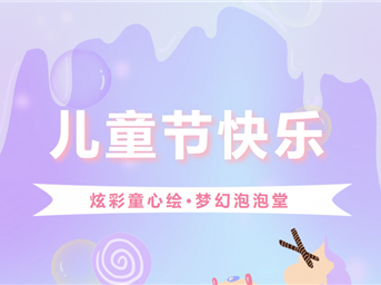 儿童节快乐丨炫彩童心绘，梦幻泡泡堂！