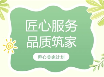 橙心美家计划丨用匠心服务业主，用品质筑美家园